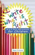 I WRITE WHAT IS RIGHT! 26 A-Z DAILY AFFI di DIANA ROBINSON edito da LIGHTNING SOURCE UK LTD