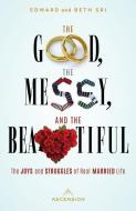 The Good, the Messy and the Beautiful: The Joys and Struggles of Real Married Life di Edward Sri edito da ASCENSION PR