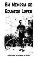 Em Memoria de Eduardo Lopes: Gloria E Drama de Um Campeao de Ciclismo di Eduardo Cunha Lopes edito da Createspace Independent Publishing Platform