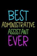 Best Administrative Assistant Ever: Funny Appreciation Gifts for Administrative Assistants (6 X 9 Lined Journal)(White Elephant Gifts Under 10) di Dartan Creations edito da Createspace Independent Publishing Platform