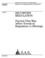 Securities Regulation: Factors That May Affect Trends in Regulation a Offerings di United States Government Account Office edito da Createspace Independent Publishing Platform