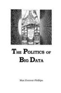 Politics of Big Data di Max Everest-Phillips edito da Createspace Independent Publishing Platform