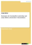 Konzepte des Sustainable Leadership und seine Rolle in deutschen Unternehmen di Andy Meiler edito da GRIN Verlag