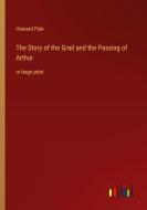 The Story of the Grail and the Passing of Arthur di Howard Pyle edito da Outlook Verlag