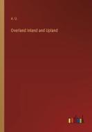Overland Inland and Upland di A. U. edito da Outlook Verlag