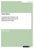 Umgang mit Schülern mit Migrationshintergrund im Literaturunterricht di Annika Wiener edito da GRIN Publishing