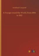 A Voyage round the World, from 1806 to 1812 di Archibald Campbell edito da Outlook Verlag