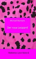 Mykonos Love Story 6 - Der Rosa Leopard di Michael Markaris edito da Books on Demand