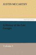 A History of the Four Georges, Volume I di Justin McCarthy edito da TREDITION CLASSICS