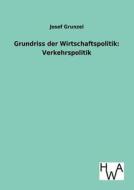 Grundriss der Wirtschaftspolitik: Verkehrspolitik di Josef Grunzel edito da TP Verone Publishing