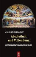 Absolutheit und Vollendung di Joseph Schumacher edito da Patrimonium Aachen