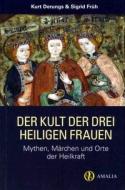 Der Kult der drei heiligen Frauen di Kurt Derungs, Sigrid Früh edito da Edition Amalia