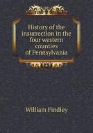 History Of The Insurrection In The Four Western Counties Of Pennsylvania di William Findley edito da Book On Demand Ltd.