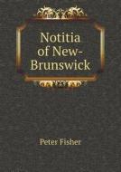 Notitia Of New-brunswick di Peter Fisher edito da Book On Demand Ltd.