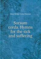 Sursum Corda. Hymns For The Sick And Suffering di Mary Wilder Foote Tileston edito da Book On Demand Ltd.