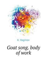 Goat Song. Body Of Work di K Vaginov edito da Book On Demand Ltd.