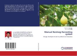Manual Nutmeg Harvesting system di Er. S. G. Yamagar, K. G. Dhande edito da LAP Lambert Academic Publishing