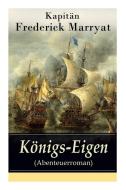 Konigs-Eigen (Abenteuerroman) - Vollstandige Deutsche Ausgabe di Kapitan Frederick Marryat edito da E-Artnow
