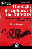 The eight disciplines of the Dragon: Daily strategies to work your SUCCESS di Borja Pascual edito da LIGHTNING SOURCE INC