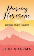 Piercing Horizons di Juri Sharma edito da Blue Rose Publishers