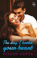 The Day I Broke Your Heart di Piyush Gupta edito da Srishti Publishers
