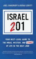 Israel 201: Your Next Level Guide to the Magic and Mystery and Chaos of Life in the Holy Land di Benji Lovitt, Joel Chasnoff edito da GEFEN BOOKS