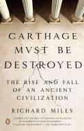 Carthage Must Be Destroyed: The Rise and Fall of an Ancient Civilization di Richard Miles edito da PENGUIN GROUP