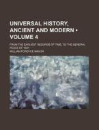 Universal History, Ancient And Modern (volume 4); From The Earliest Records Of Time, To The General Peace Of 1801 di William Fordyce Mavor edito da General Books Llc