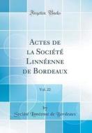 Actes de la Société Linnéenne de Bordeaux, Vol. 22 (Classic Reprint) di Societe Linneenne De Bordeaux edito da Forgotten Books