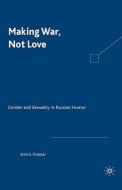 Making War, Not Love: Gender and Sexuality in Russian Humor di Emil Draitser edito da Palgrave MacMillan