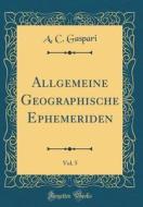 Allgemeine Geographische Ephemeriden, Vol. 5 (Classic Reprint) di A. C. Gaspari edito da Forgotten Books