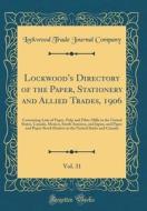 Lockwood's Directory of the Paper, Stationery and Allied Trades, 1906, Vol. 31: Containing Lists of Paper, Pulp and Fibre Mills in the United States, di Lockwood Trade Journal Company edito da Forgotten Books