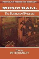 Music Hall: the Business of Pleasure di Peter Bailey edito da McGraw-Hill Education