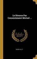 Le Divorce Par Consentement Mutuel ... di Henri Aillet edito da WENTWORTH PR
