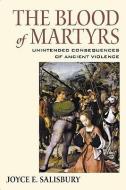 The Blood of Martyrs di Joyce E. (University of Wisconsin- Green Bay Salisbury edito da Taylor & Francis Ltd