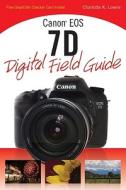 Canon Eos 7d Digital Field Guide di Charlotte K. Lowrie edito da John Wiley And Sons Ltd
