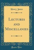 Lectures and Miscellanies (Classic Reprint) di Henry James edito da Forgotten Books