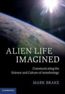 Alien Life Imagined di Mark Brake edito da Cambridge University Press