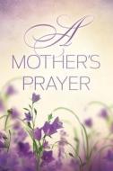 A Mother's Prayer di Thomas Nelson edito da World Publishing Co
