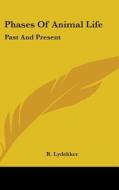 Phases Of Animal Life: Past And Present di R. LYDEKKER edito da Kessinger Publishing