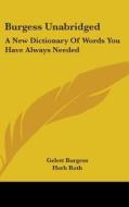 Burgess Unabridged: A New Dictionary of Words You Have Always Needed di Gelett Burgess edito da Kessinger Publishing