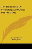 The Handbook of Swindling and Other Papers (1891) di Douglas William Jerrold edito da Kessinger Publishing