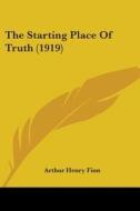 The Starting Place of Truth (1919) di Arthur Henry Finn edito da Kessinger Publishing
