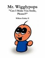 Mr. Wigglypops "Can I Make You Smile, Please?!" di William Embry II edito da Lulu.com