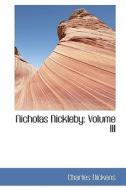 Nicholas Nickleby, Volume Iii di Charles Dickens edito da Bibliolife