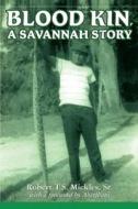 Blood Kin, A Savannah Story di Robert T. S. Mickles Sr. edito da iUniverse