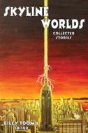 Skyline Worlds: Collected Stories di Billy Tooma, Sean O'Connell edito da Ozymandias Melancholia Press