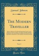 The Modern Traveller, Vol. 3: Being a Collection of Useful and Entertaining Travels, Lately Made Into Various Countries; The Whole Carefully Abridge di Samuel Johnson edito da Forgotten Books