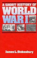A Short History of World War I di James L. Stokesbury edito da WILLIAM MORROW