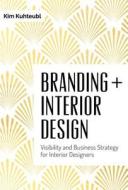 Branding Interior Design: Visibilty and Business Strategy for Interior Designers di Kim Kuhteubl edito da Schiffer Publishing Ltd